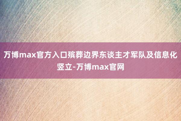 万博max官方入口殡葬边界东谈主才军队及信息化竖立-万博max官网