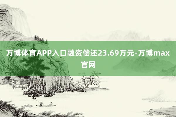 万博体育APP入口融资偿还23.69万元-万博max官网