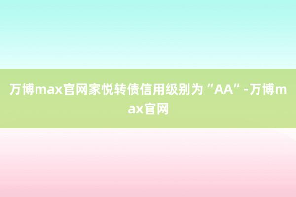 万博max官网家悦转债信用级别为“AA”-万博max官网